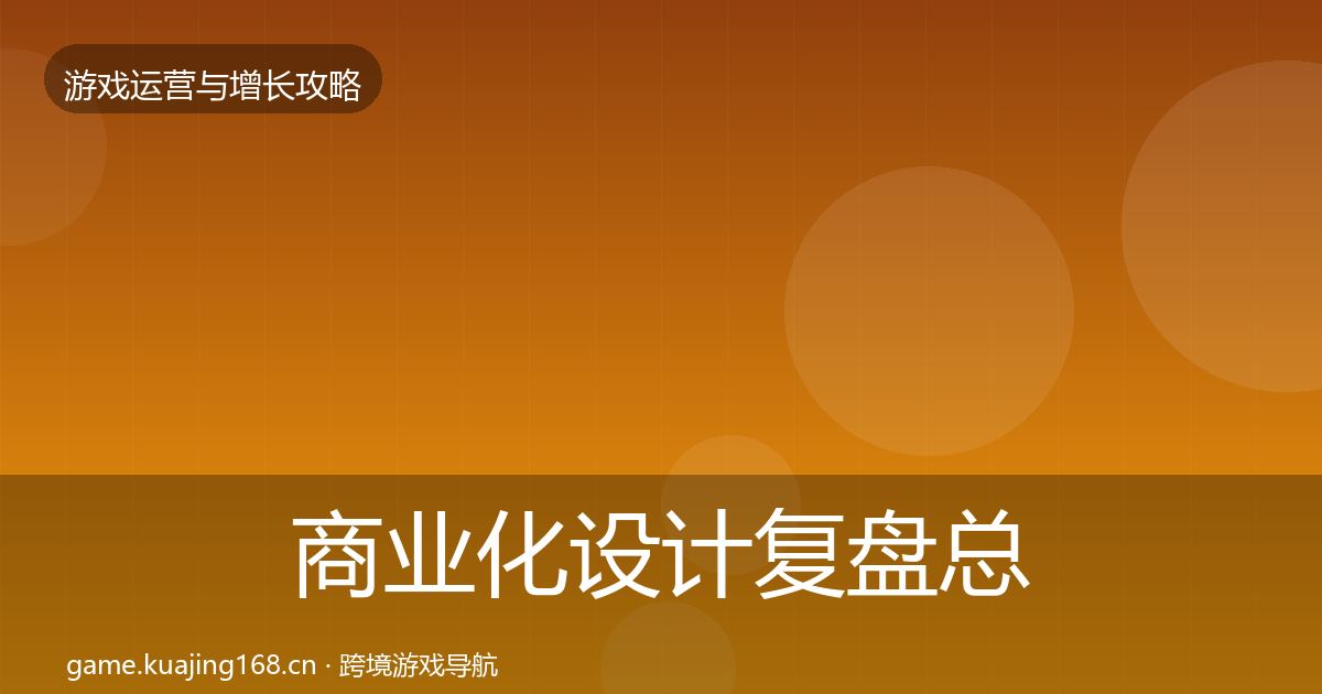 商业化设计复盘总结全攻略·第2949篇