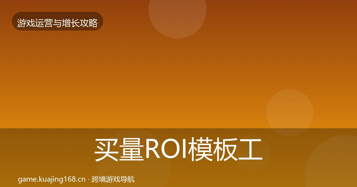 买量ROI模板工具要点梳理·第2952篇