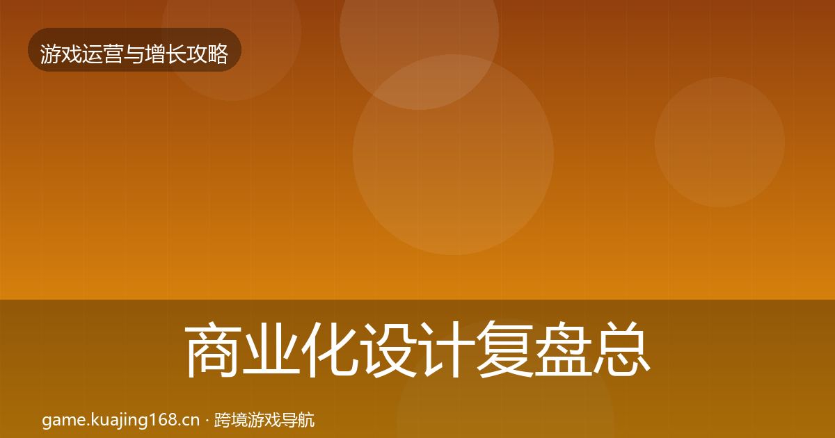 商业化设计复盘总结全攻略·第2989篇
