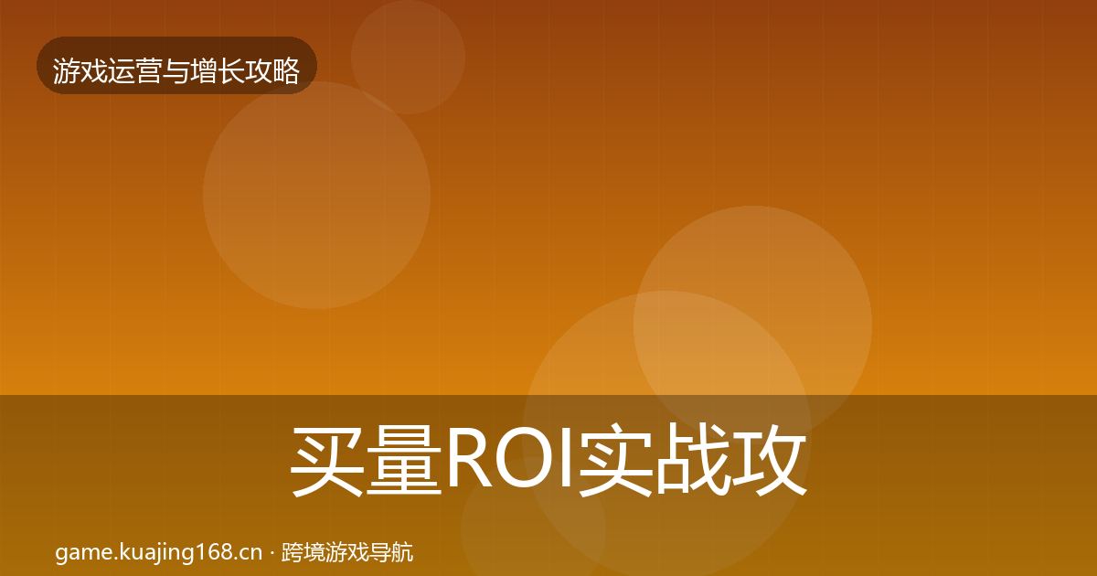 买量ROI实战攻略要点梳理·第3002篇