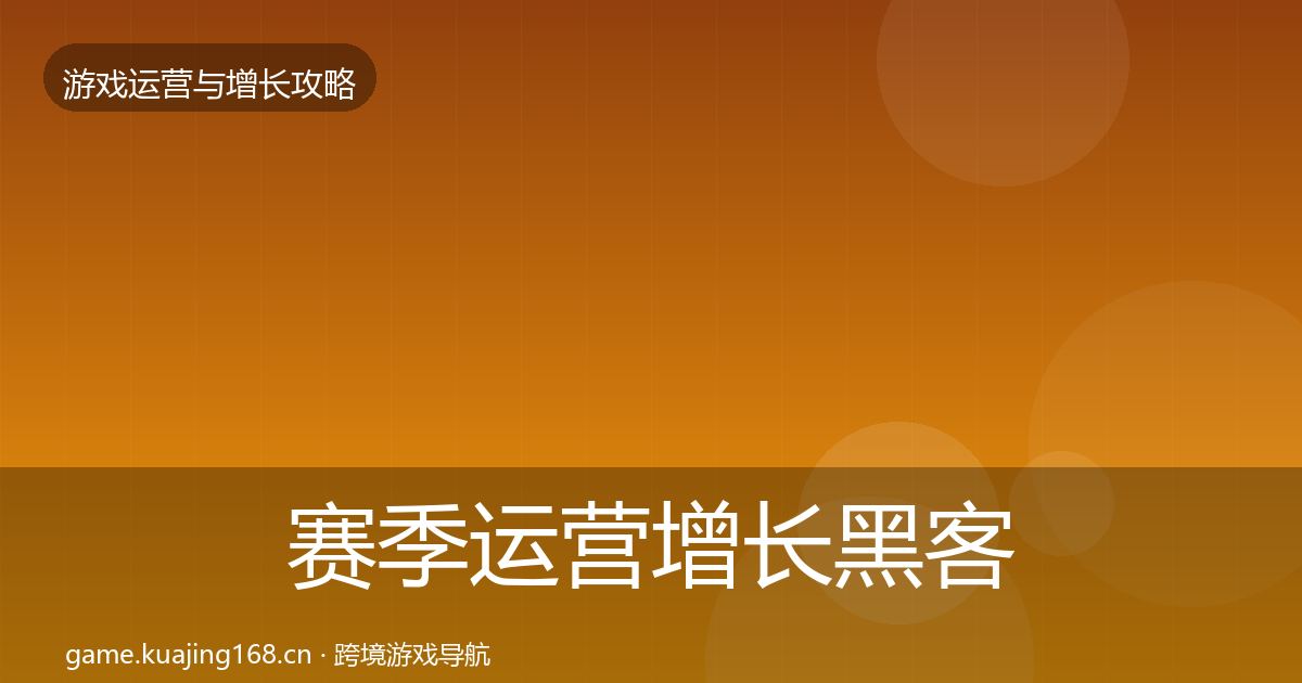 赛季运营增长黑客技巧实践指南·第3020篇