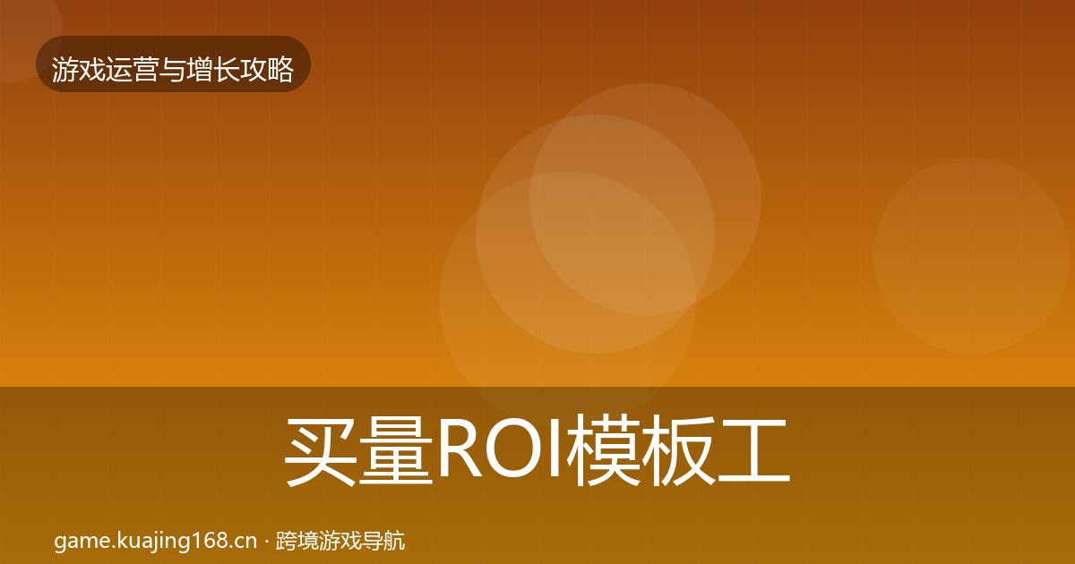 买量ROI模板工具要点梳理·第3032篇