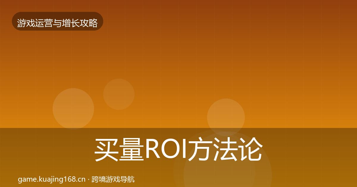 买量ROI方法论拆解要点梳理·第3047篇