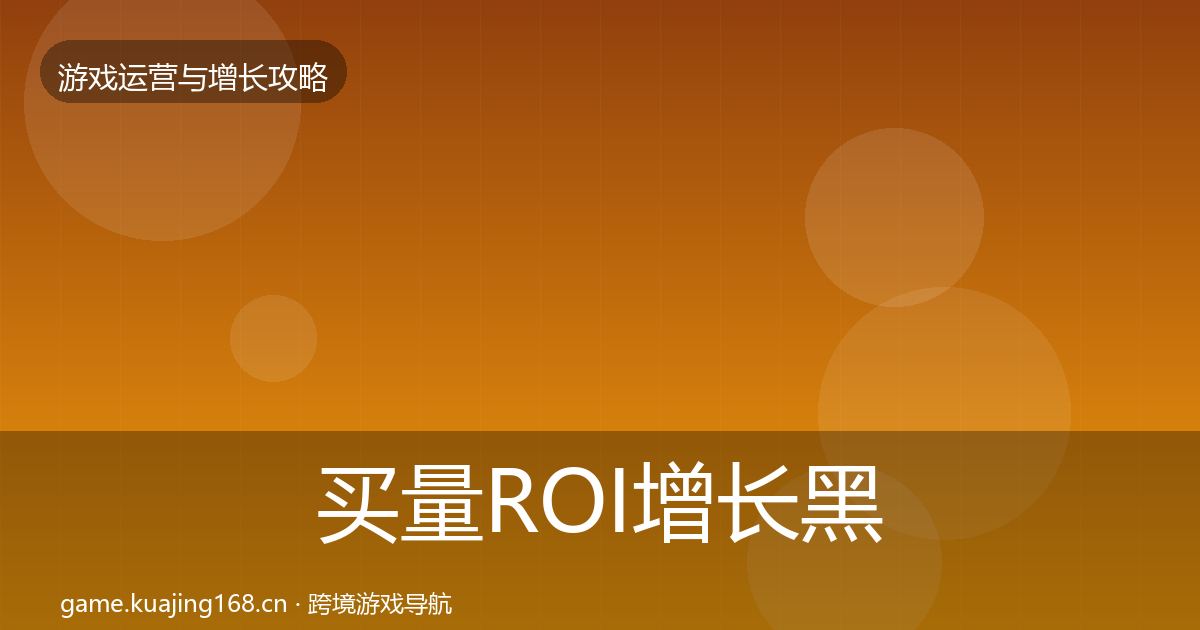 买量ROI增长黑客技巧要点梳理
