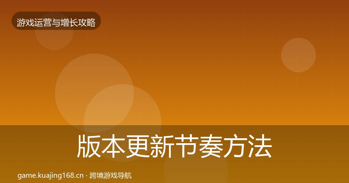 版本更新节奏方法论拆解全攻略·第3128篇