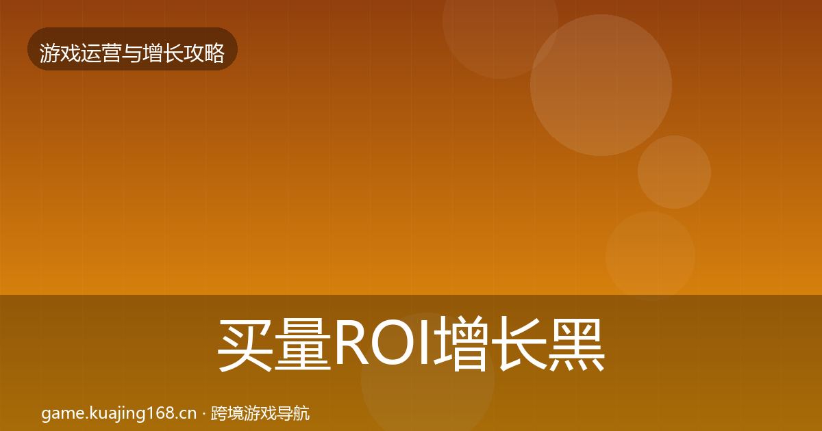 买量ROI增长黑客技巧要点梳理
