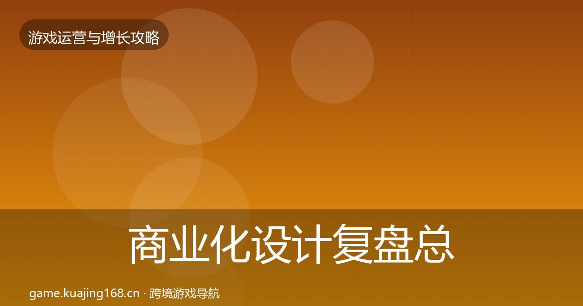 商业化设计复盘总结全攻略·第3189篇
