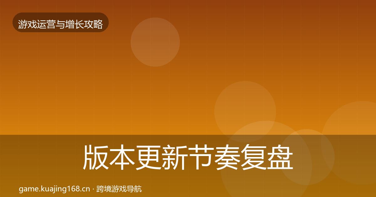 版本更新节奏复盘总结全攻略