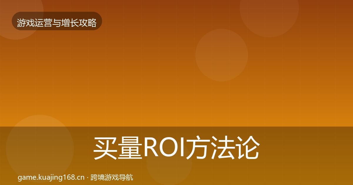 买量ROI方法论拆解要点梳理·第3287篇