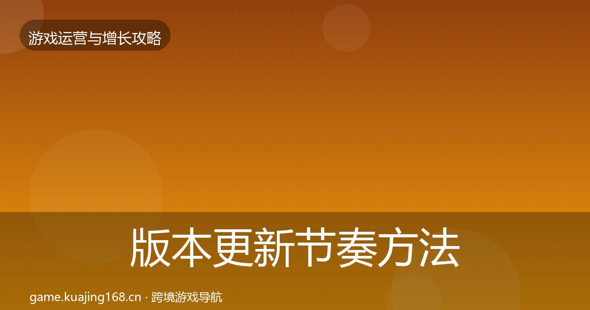 版本更新节奏方法论拆解全攻略·第3328篇