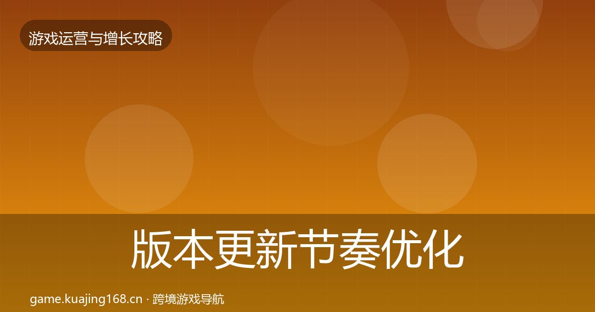 版本更新节奏优化建议全攻略·第3343篇