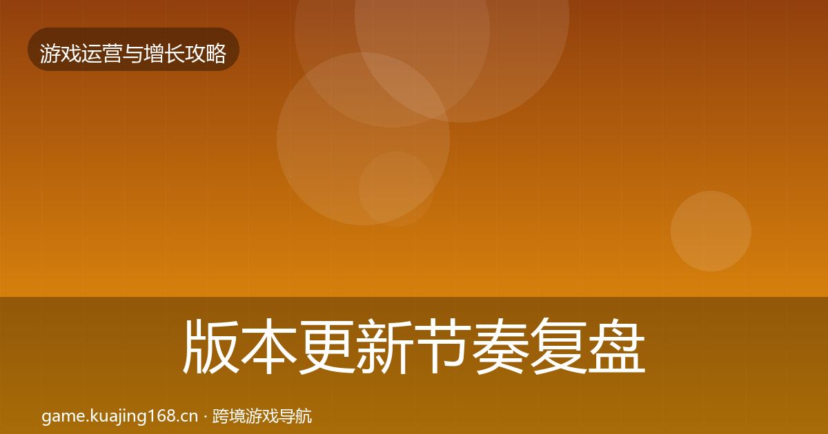 版本更新节奏复盘总结全攻略·第3348篇