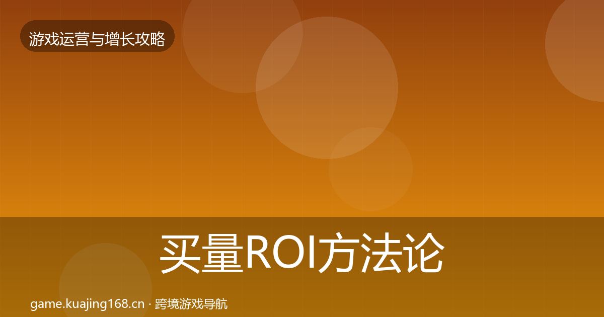 买量ROI方法论拆解要点梳理