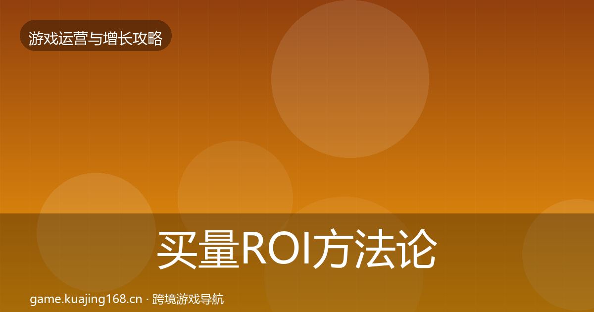 买量ROI方法论拆解要点梳理·第3407篇