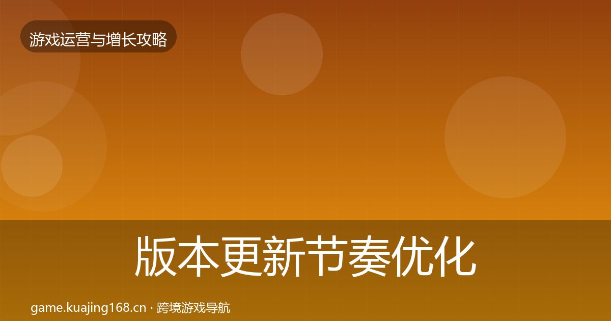 版本更新节奏优化建议全攻略