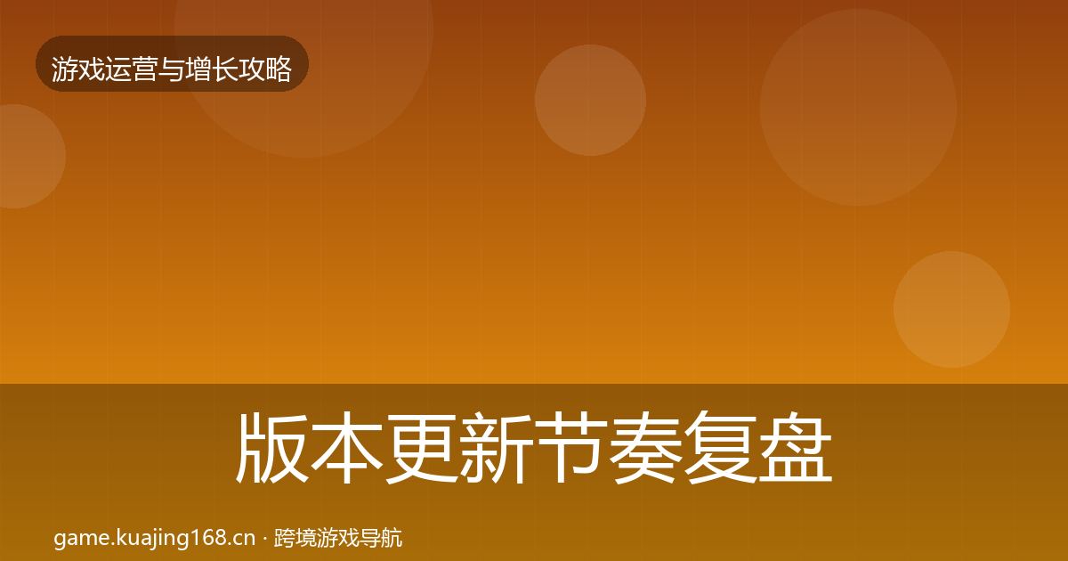 版本更新节奏复盘总结全攻略