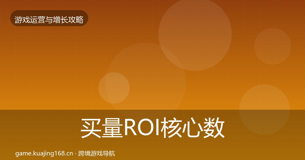 买量ROI核心数据指标要点梳理