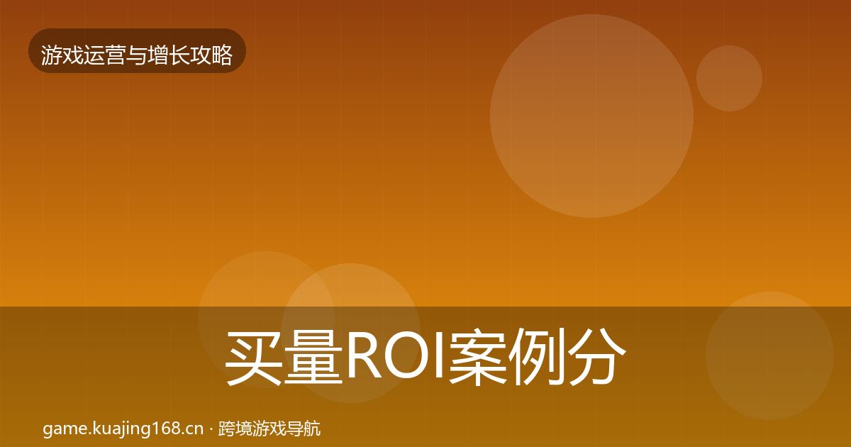 买量ROI案例分析要点梳理·第3652篇