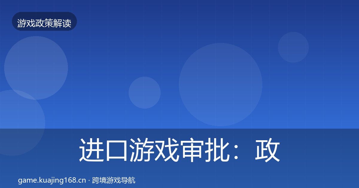 进口游戏审批：政策深度解读
