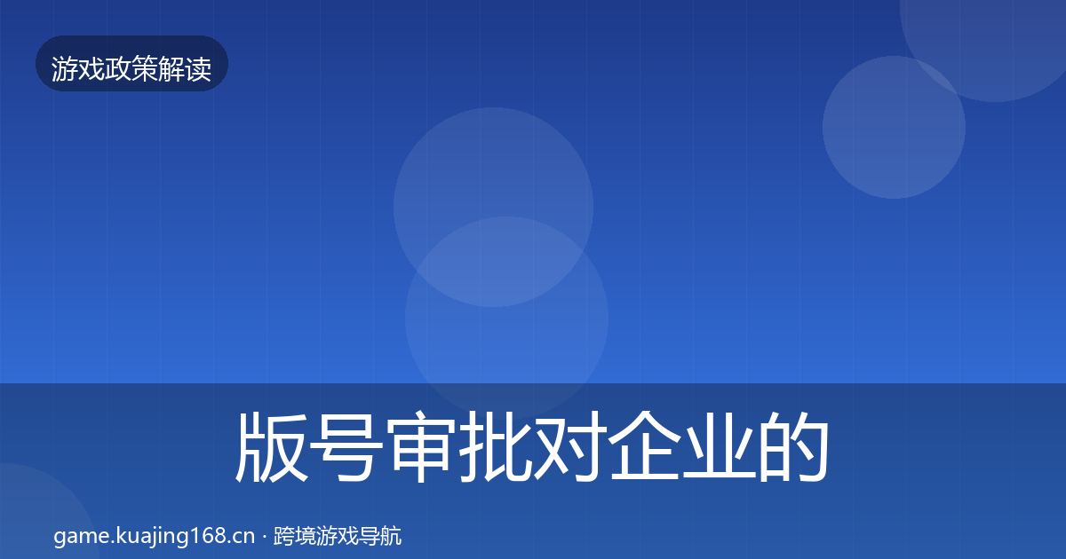 版号审批对企业的影响分析全指南：2027年