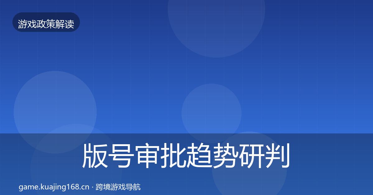 版号审批趋势研判全指南：官方