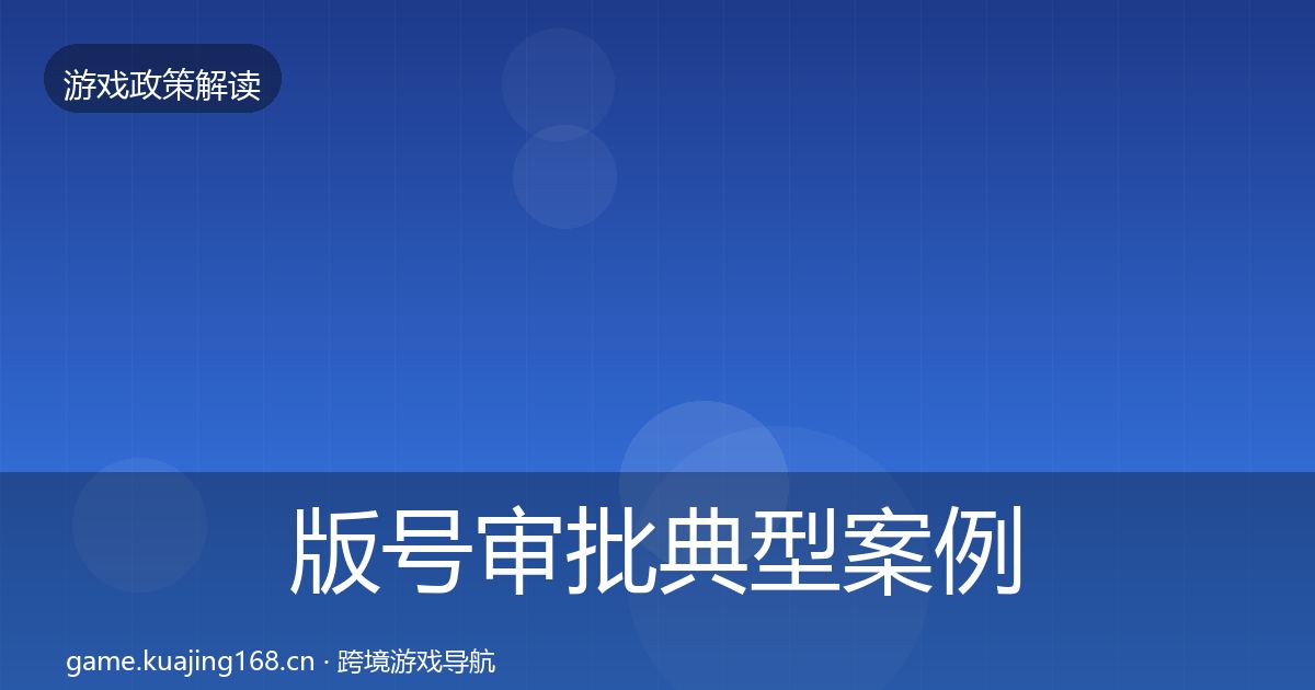 版号审批典型案例解析全指南：2027年