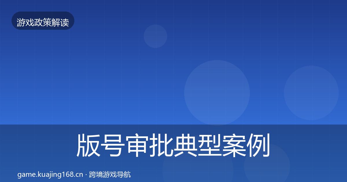 版号审批典型案例解析全指南：全面