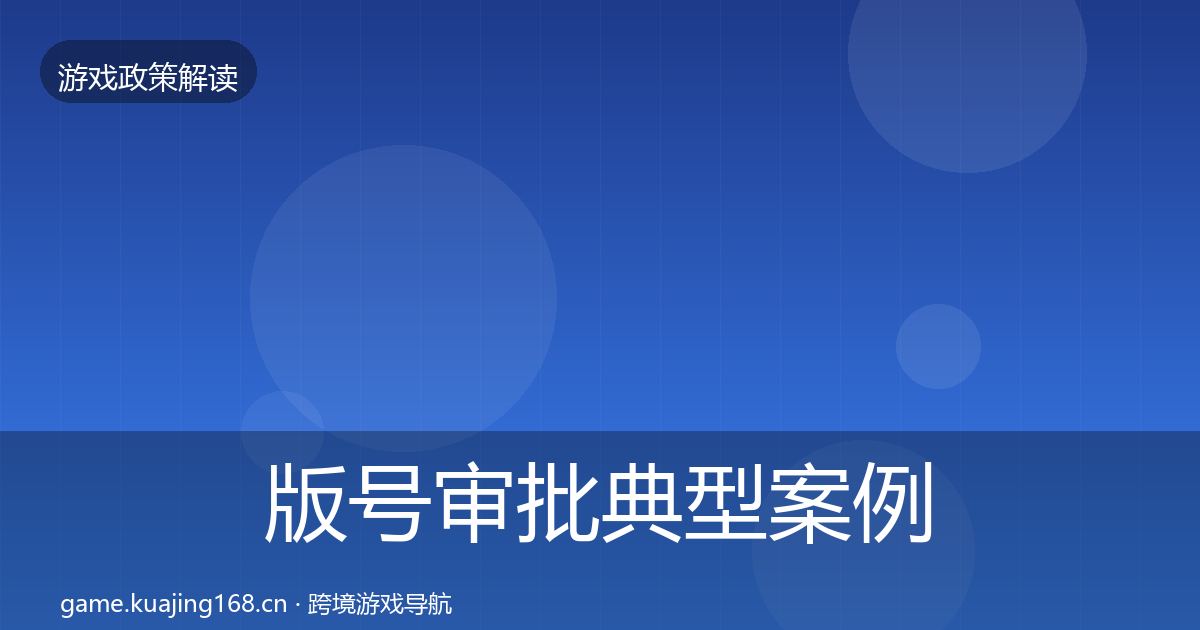 版号审批典型案例解析全指南：深度