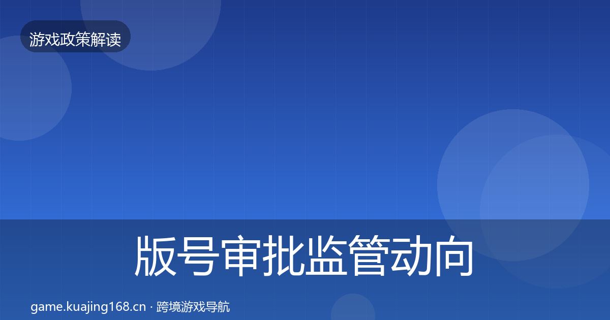 版号审批监管动向全指南：最新