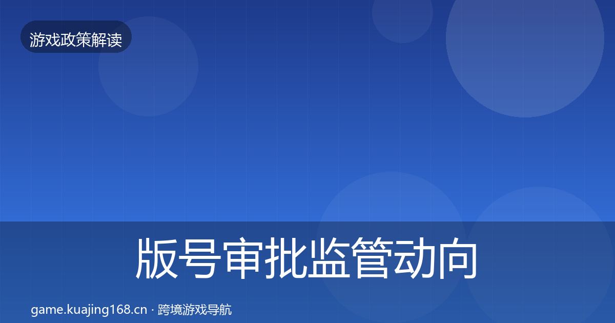 版号审批监管动向全指南：全面