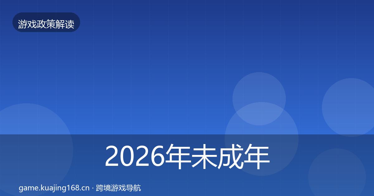 2026年未成年人防沉迷政策深度解读