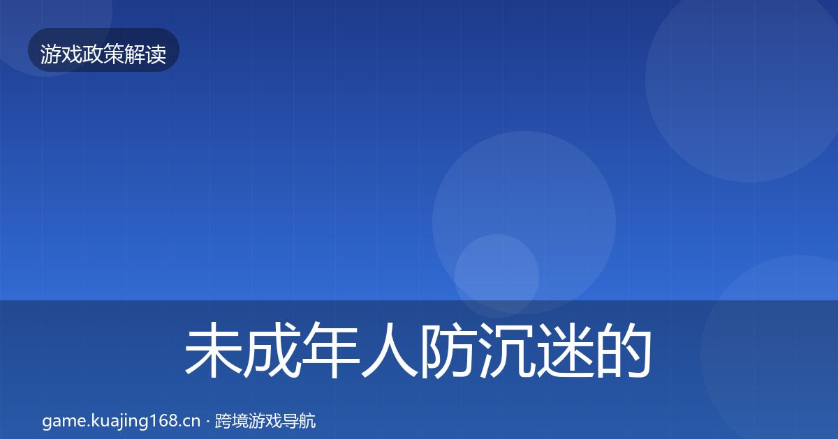 未成年人防沉迷的政策深度解读（全面）