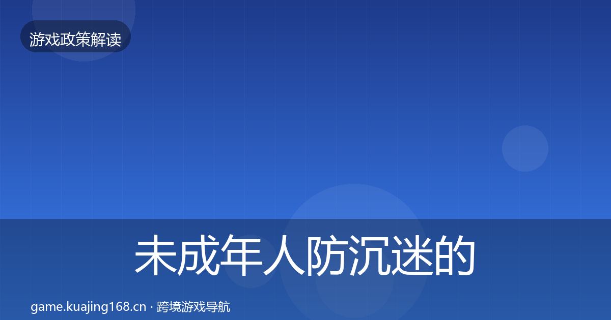 未成年人防沉迷的政策深度解读（实用）