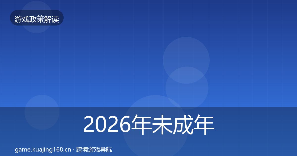 2026年未成年人防沉迷对企业的影响分析