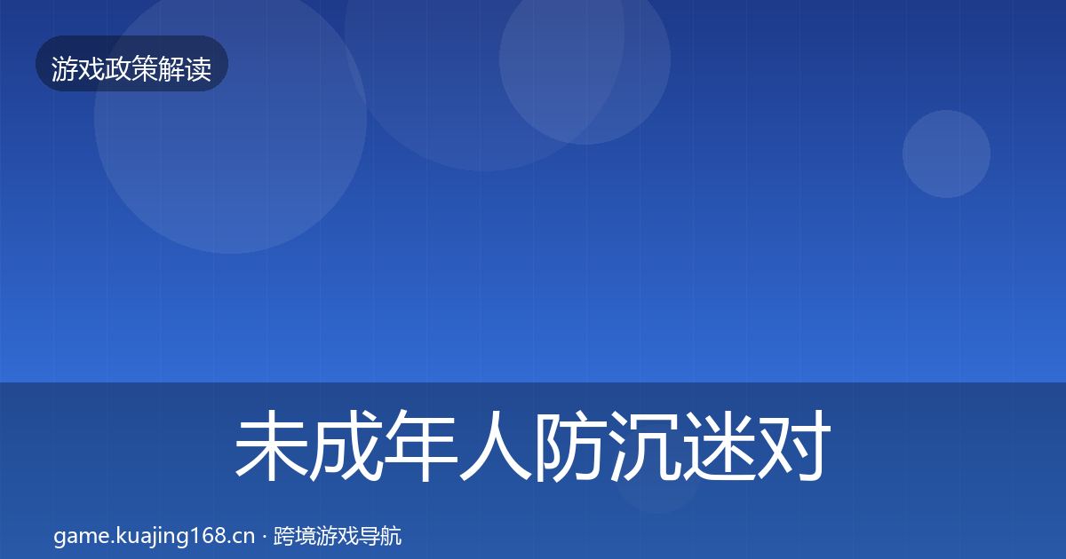 未成年人防沉迷对企业的影响分析全指南：一线