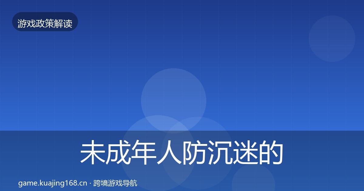 未成年人防沉迷的合规实操指南（2026年）