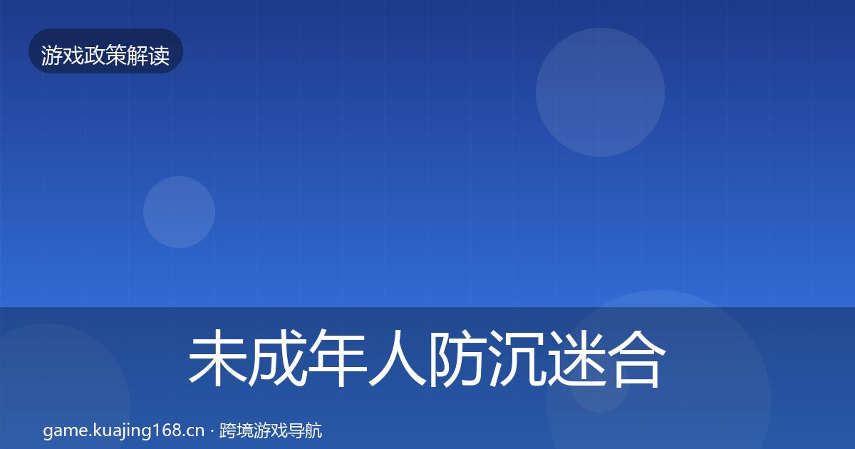 未成年人防沉迷合规实操指南全指南：官方