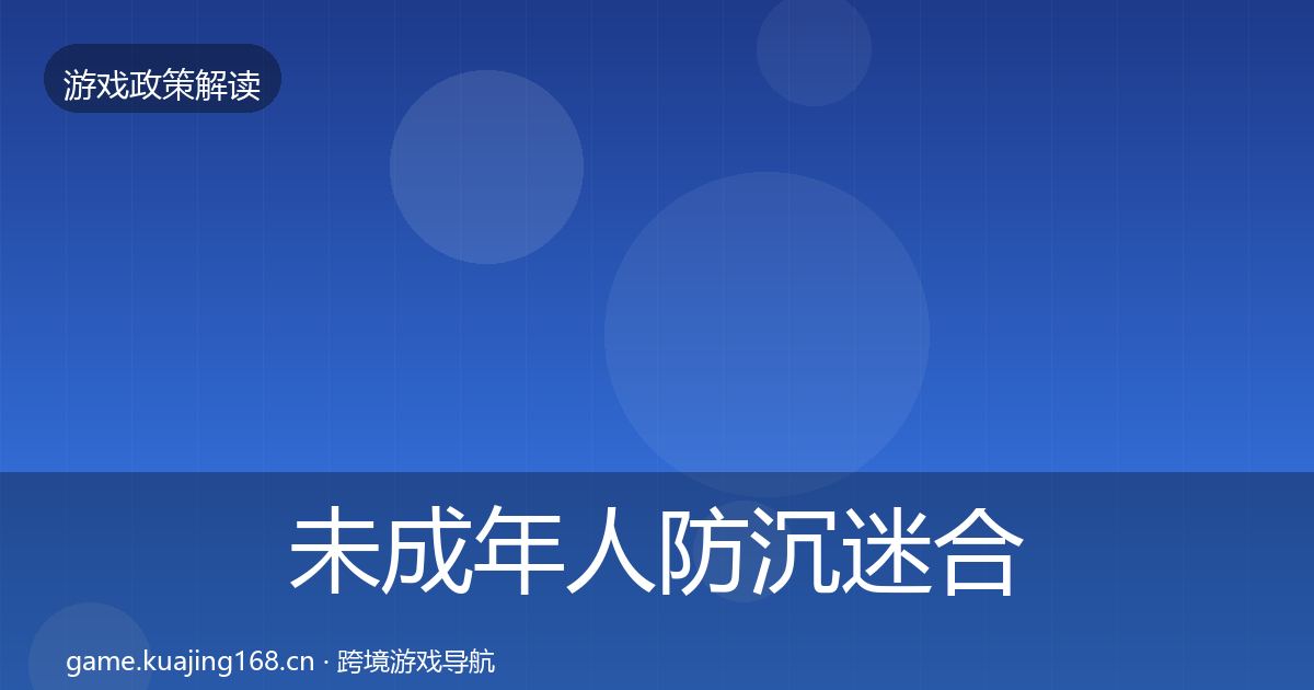 未成年人防沉迷合规实操指南全指南：一线