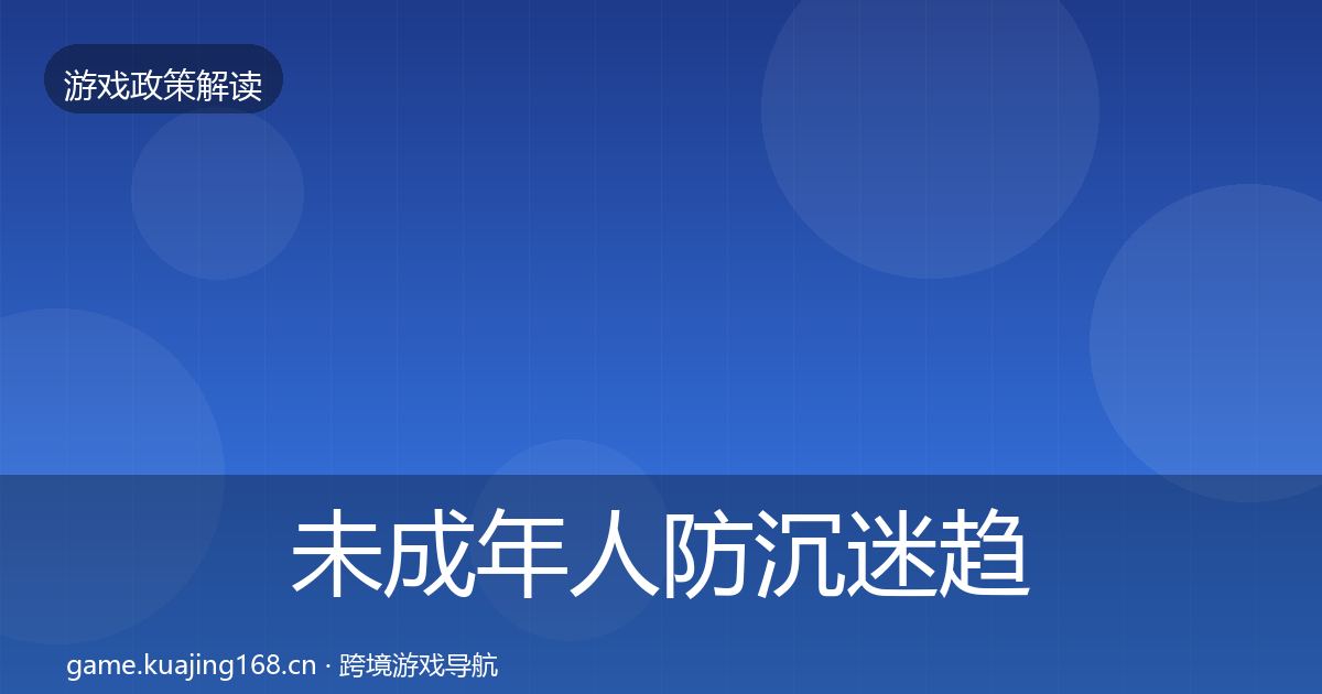 未成年人防沉迷趋势研判全指南：全面