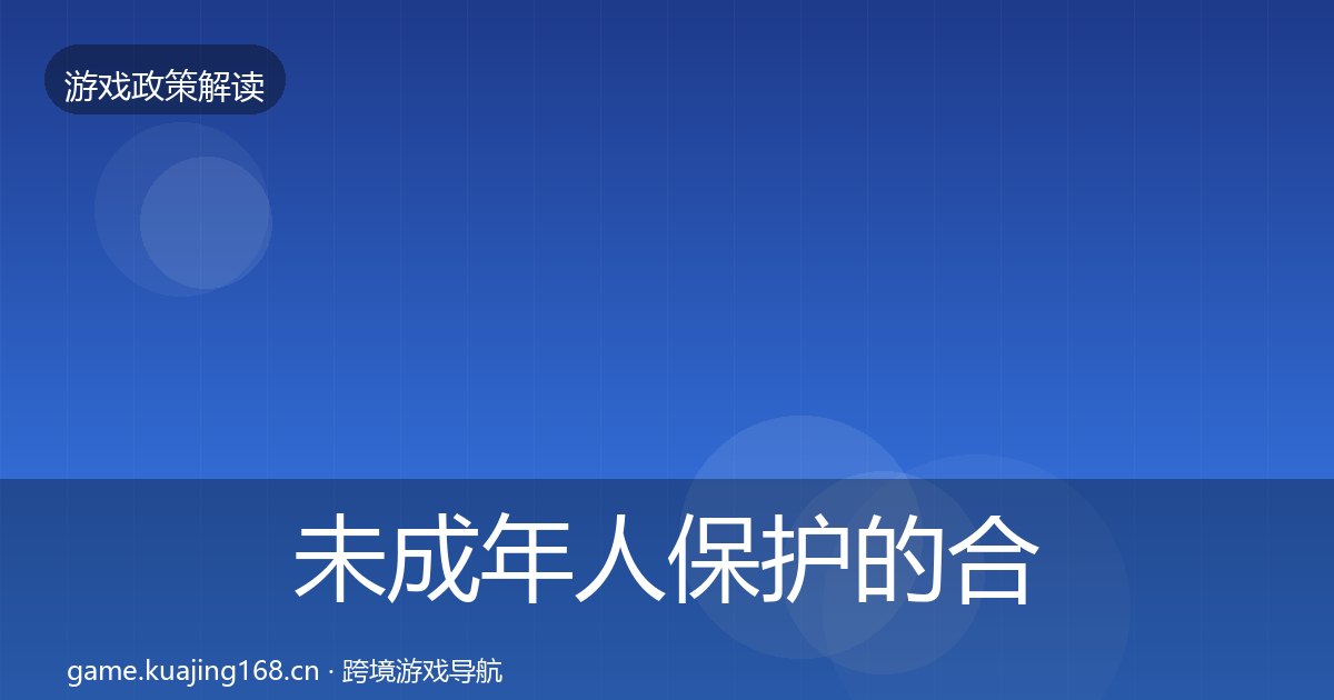 未成年人保护的合规实操指南（附实操要点）
