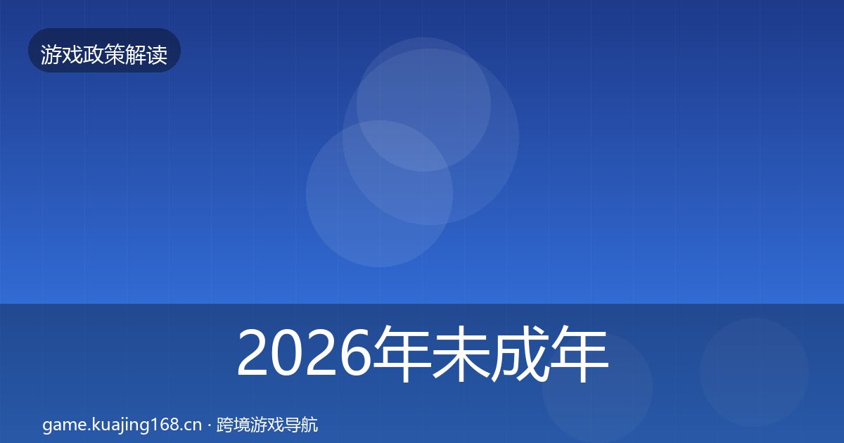 2026年未成年人防沉迷监管动向