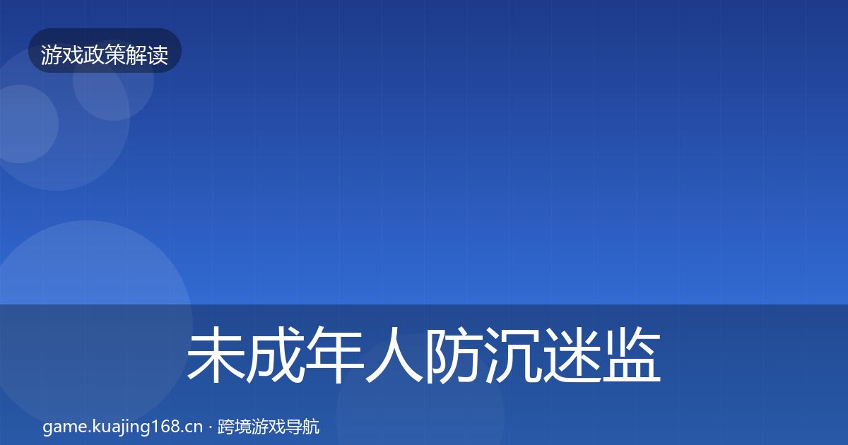 未成年人防沉迷监管动向全指南：官方