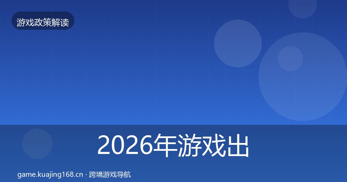 2026年游戏出海备案政策深度解读