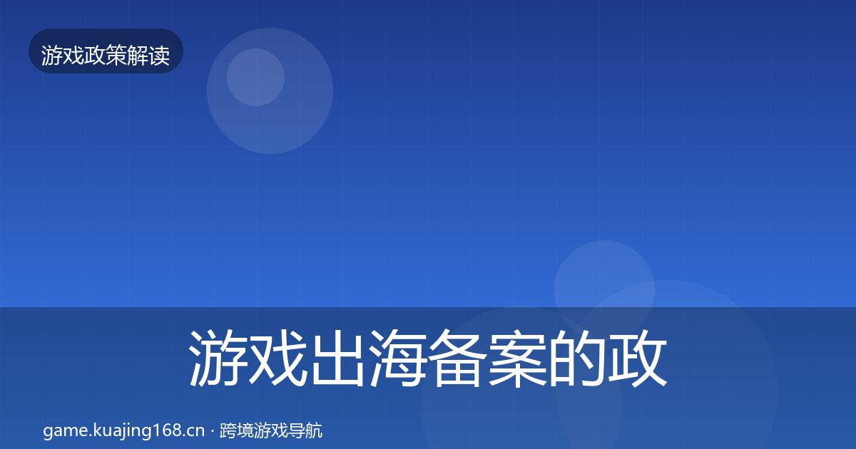游戏出海备案的政策深度解读（2026年）