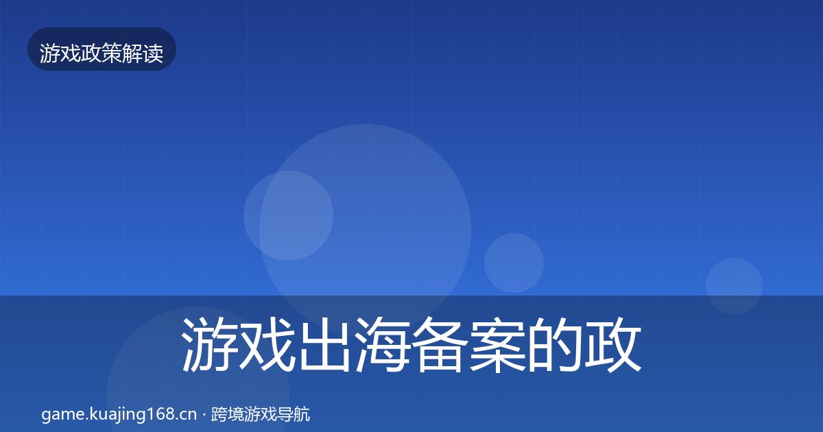 游戏出海备案的政策深度解读（2027年）