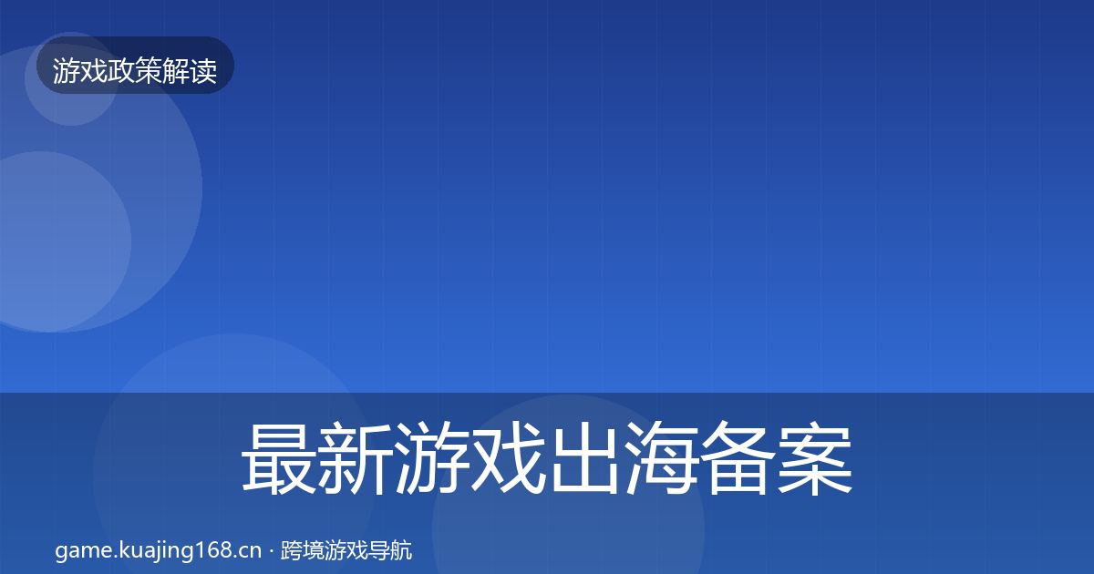 最新游戏出海备案政策深度解读