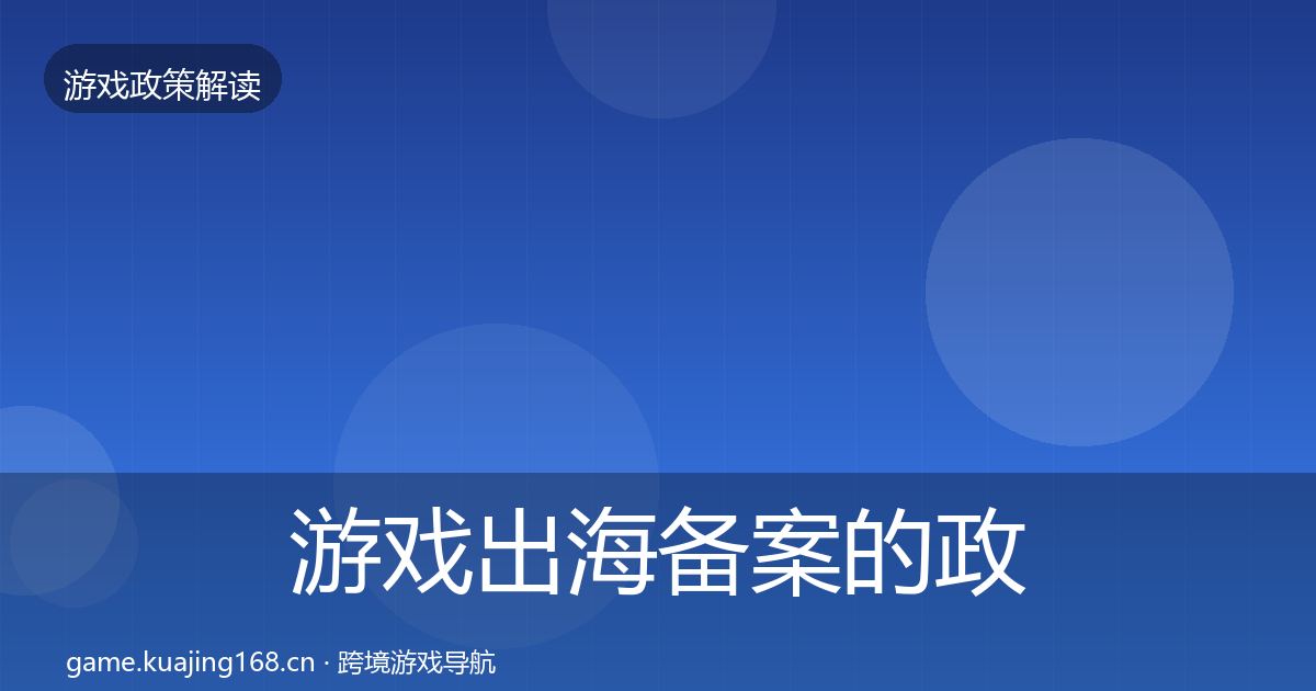 游戏出海备案的政策深度解读（最新）