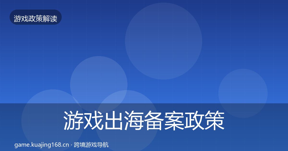 游戏出海备案政策深度解读全指南：深度