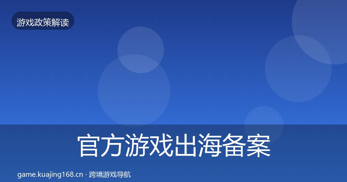 官方游戏出海备案政策深度解读