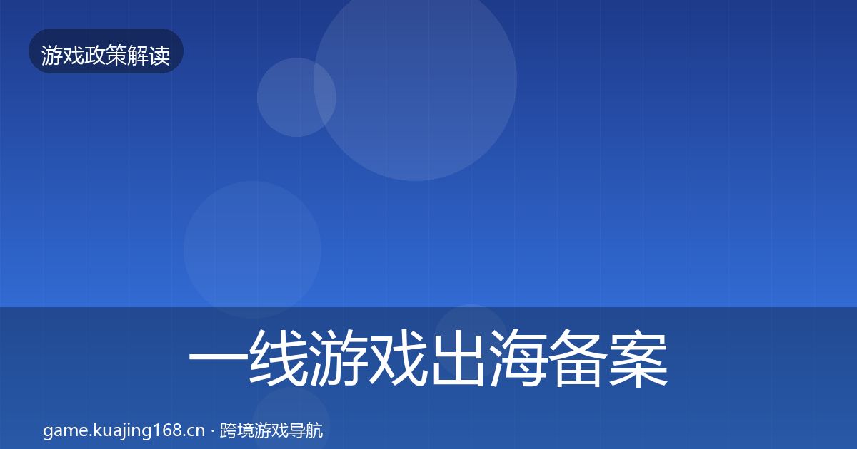一线游戏出海备案政策深度解读